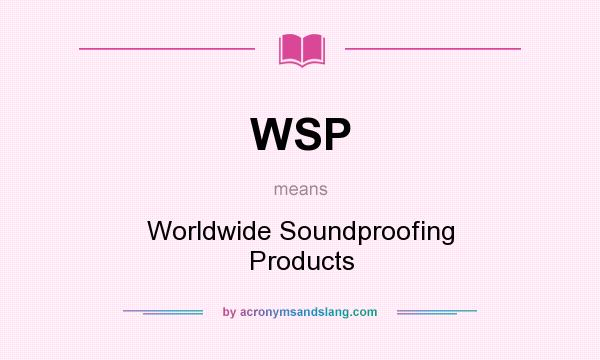 What does WSP mean? It stands for Worldwide Soundproofing Products