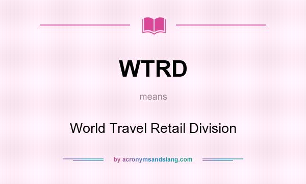 What does WTRD mean? It stands for World Travel Retail Division