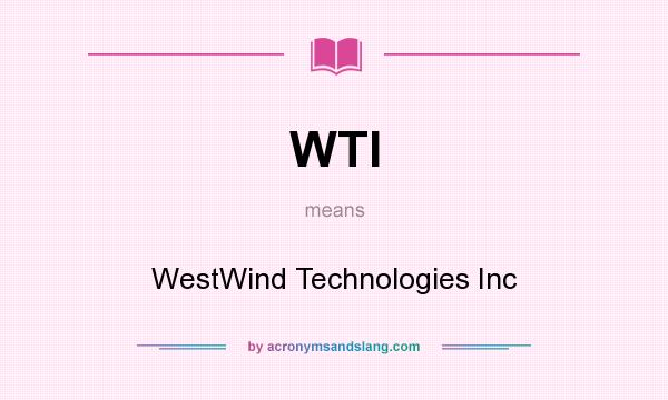 What does WTI mean? It stands for WestWind Technologies Inc