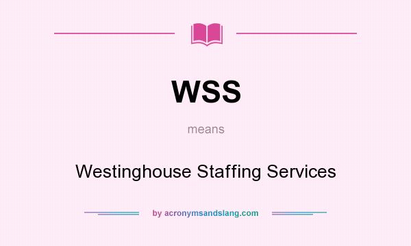What does WSS mean? It stands for Westinghouse Staffing Services