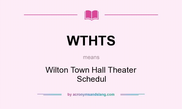 What does WTHTS mean? It stands for Wilton Town Hall Theater Schedul