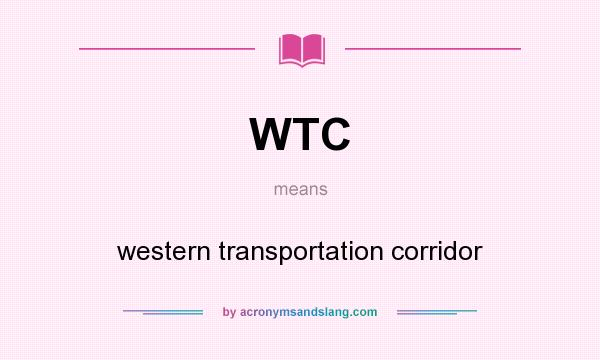 What does WTC mean? It stands for western transportation corridor