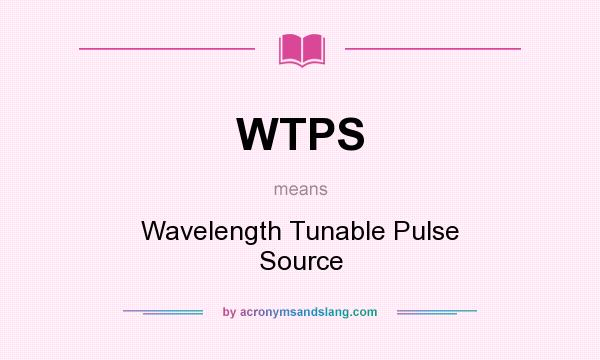 What does WTPS mean? It stands for Wavelength Tunable Pulse Source