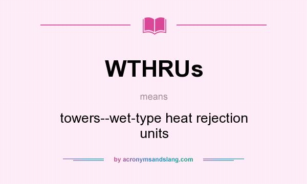 What does WTHRUs mean? It stands for towers--wet-type heat rejection units