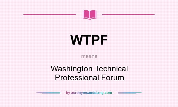 What does WTPF mean? It stands for Washington Technical Professional Forum