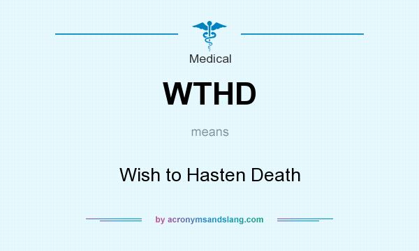 What does WTHD mean? It stands for Wish to Hasten Death