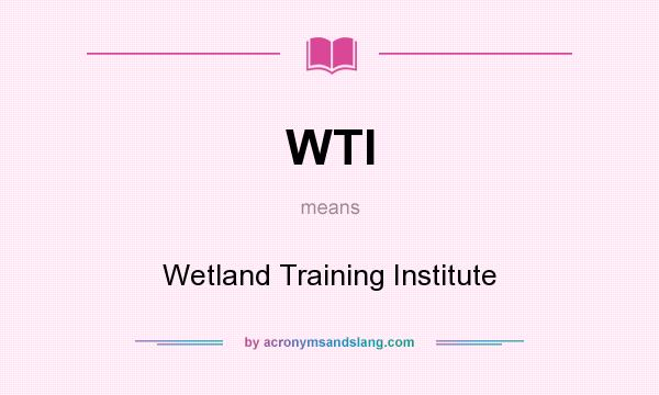 What does WTI mean? It stands for Wetland Training Institute