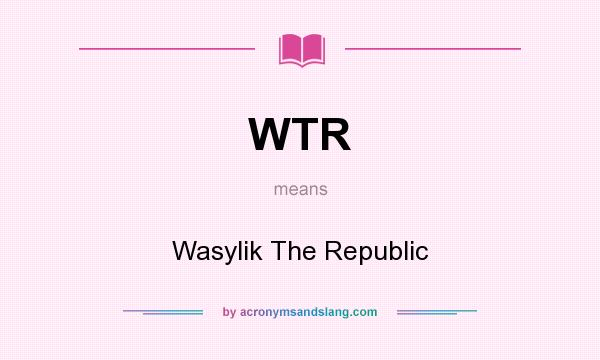 What does WTR mean? It stands for Wasylik The Republic