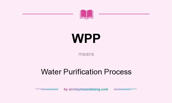 What does WPP mean? It stands for Water Purification Process