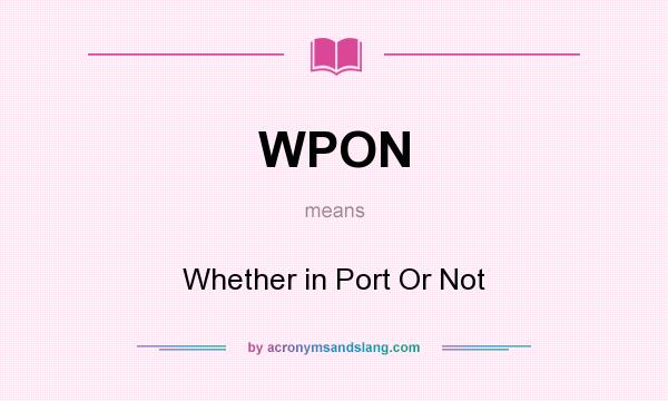 What does WPON mean? It stands for Whether in Port Or Not