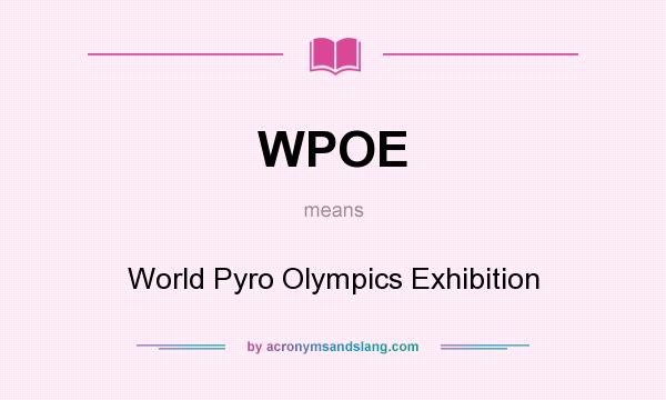 What does WPOE mean? It stands for World Pyro Olympics Exhibition