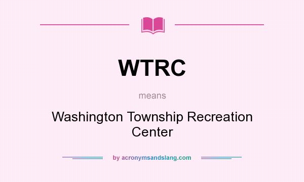 What does WTRC mean? It stands for Washington Township Recreation Center