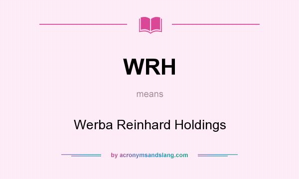What does WRH mean? It stands for Werba Reinhard Holdings