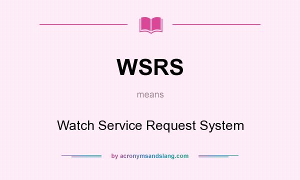 What does WSRS mean? It stands for Watch Service Request System