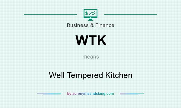What does WTK mean? It stands for Well Tempered Kitchen