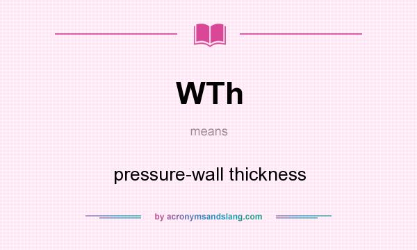 What does WTh mean? It stands for pressure-wall thickness