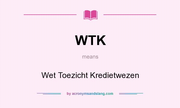 What does WTK mean? It stands for Wet Toezicht Kredietwezen