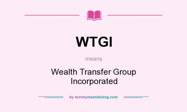 What does WTGI mean? It stands for Wealth Transfer Group Incorporated