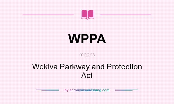 What does WPPA mean? It stands for Wekiva Parkway and Protection Act
