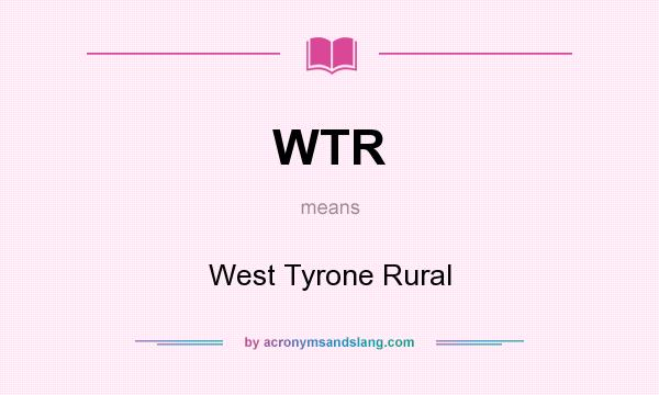 What does WTR mean? It stands for West Tyrone Rural