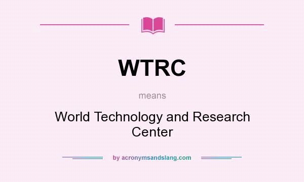 What does WTRC mean? It stands for World Technology and Research Center