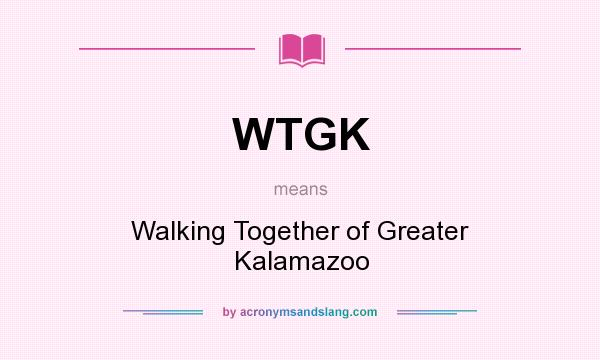 What does WTGK mean? It stands for Walking Together of Greater Kalamazoo