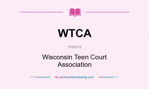 What does WTCA mean? It stands for Wisconsin Teen Court Association