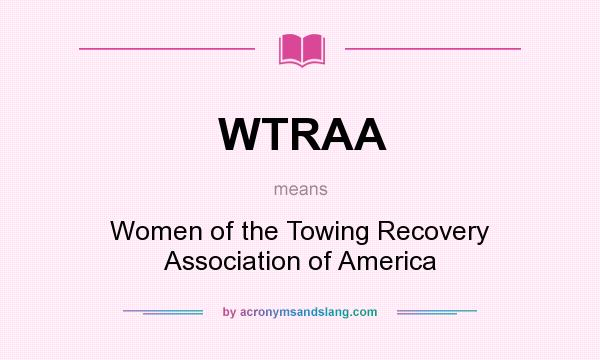 What does WTRAA mean? It stands for Women of the Towing Recovery Association of America