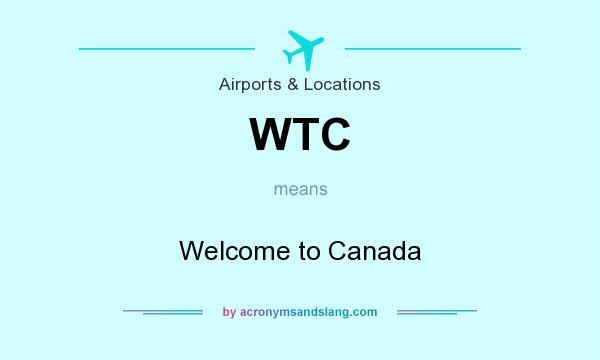 What does WTC mean? It stands for Welcome to Canada