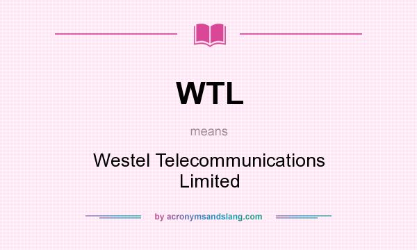 What does WTL mean? It stands for Westel Telecommunications Limited