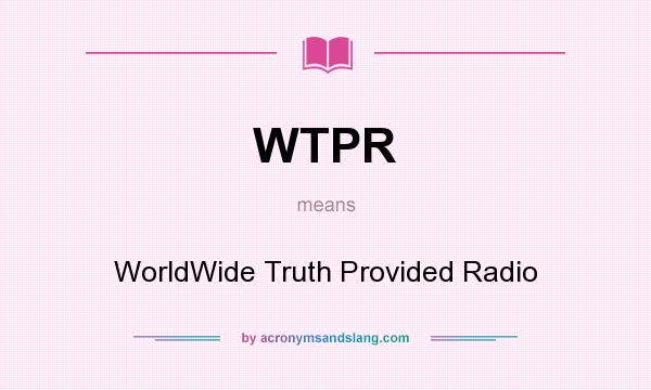 What does WTPR mean? It stands for WorldWide Truth Provided Radio
