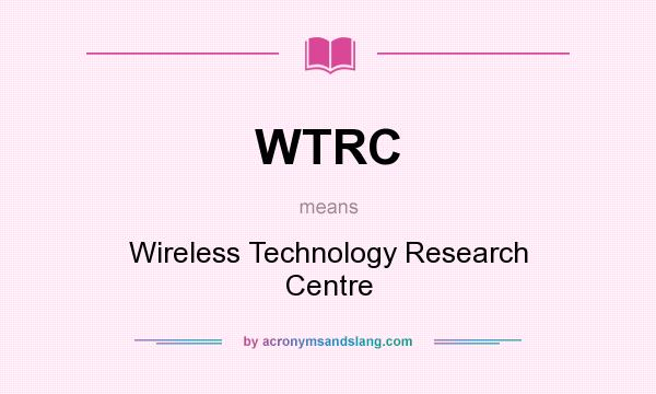 What does WTRC mean? It stands for Wireless Technology Research Centre