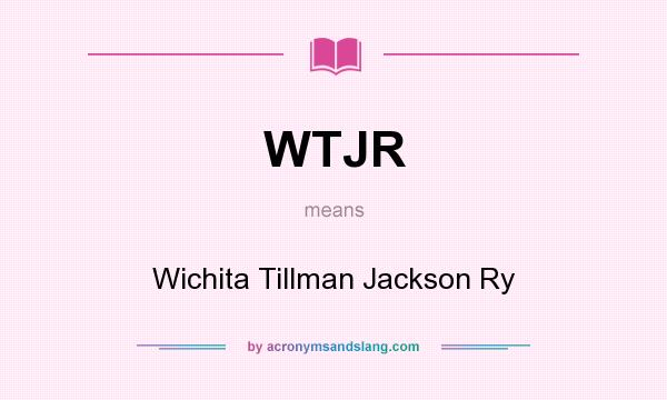 What does WTJR mean? It stands for Wichita Tillman Jackson Ry