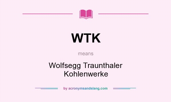 What does WTK mean? It stands for Wolfsegg Traunthaler Kohlenwerke