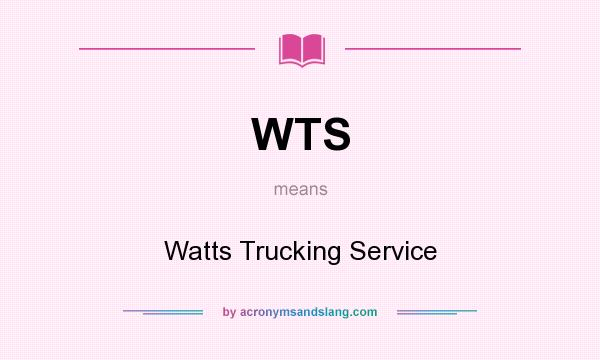 What does WTS mean? It stands for Watts Trucking Service