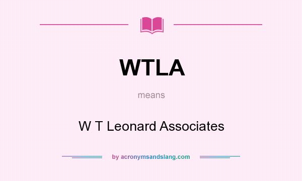 What does WTLA mean? It stands for W T Leonard Associates