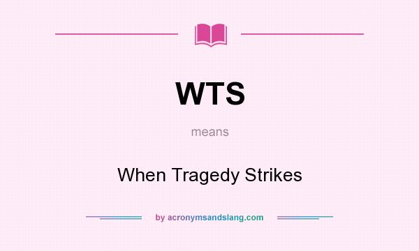 What does WTS mean? It stands for When Tragedy Strikes