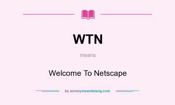 What does WTN mean? It stands for Welcome To Netscape