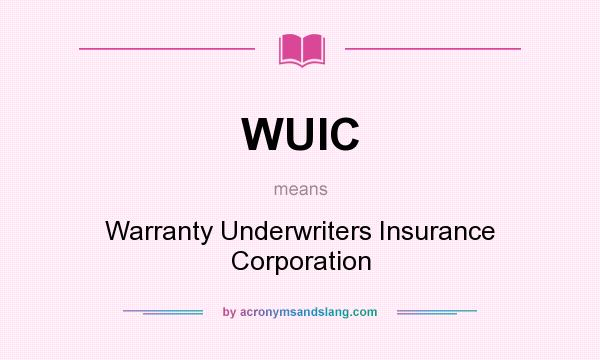 What does WUIC mean? It stands for Warranty Underwriters Insurance Corporation
