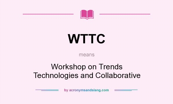 What does WTTC mean? It stands for Workshop on Trends Technologies and Collaborative