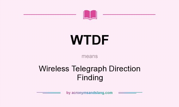 What does WTDF mean? It stands for Wireless Telegraph Direction Finding