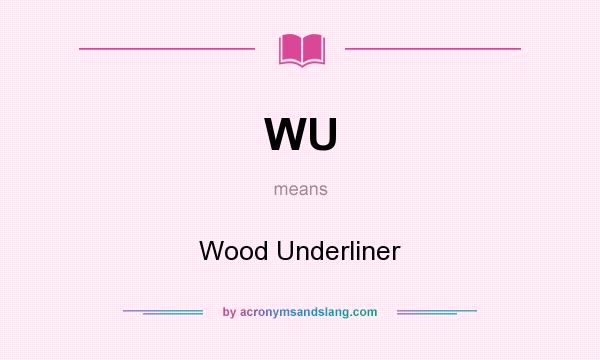 What does WU mean? It stands for Wood Underliner