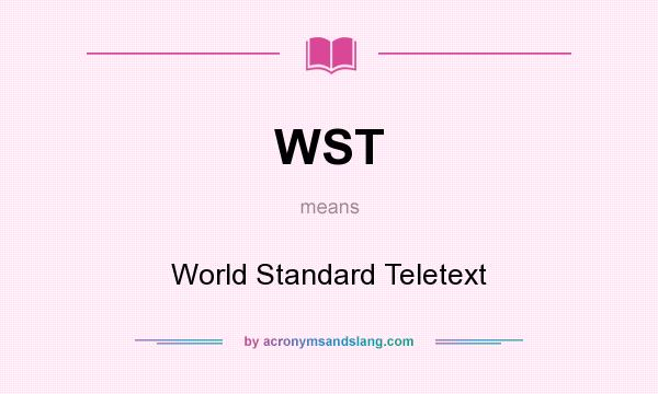 What does WST mean? It stands for World Standard Teletext