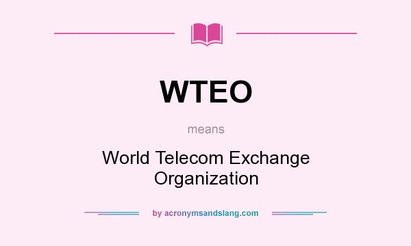 What does WTEO mean? It stands for World Telecom Exchange Organization