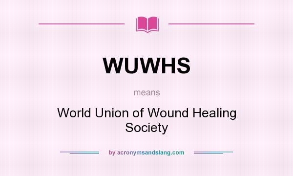 What does WUWHS mean? It stands for World Union of Wound Healing Society