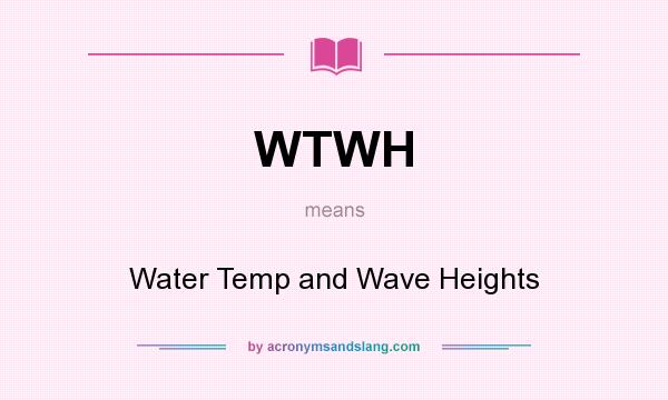 What does WTWH mean? It stands for Water Temp and Wave Heights