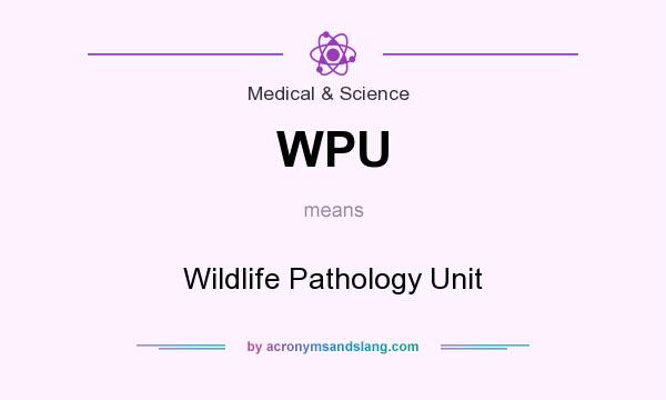 What does WPU mean? It stands for Wildlife Pathology Unit
