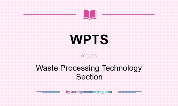 What does WPTS mean? It stands for Waste Processing Technology Section