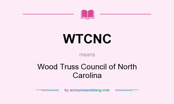 What does WTCNC mean? It stands for Wood Truss Council of North Carolina