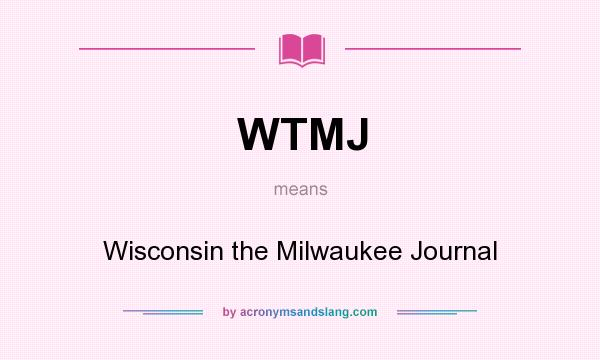 What does WTMJ mean? It stands for Wisconsin the Milwaukee Journal